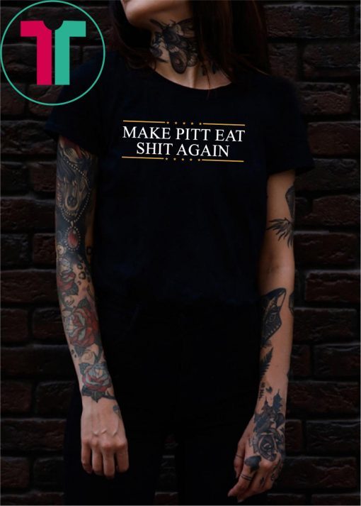 Make Pitt eat shit again shirt