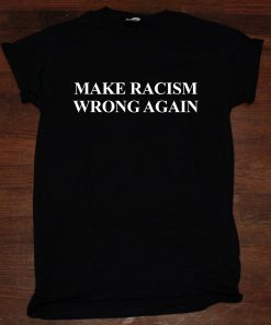 Make Racism Wrong Again America Anti Trump T Shirt