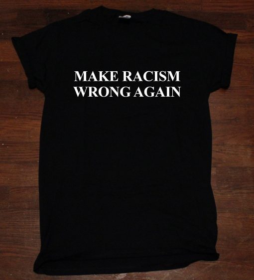 Make Racism Wrong Again America Anti Trump T Shirt unisex