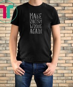 Make Racism Wrong Again Anti-Hate Resist Anti-Trump T-Shirt