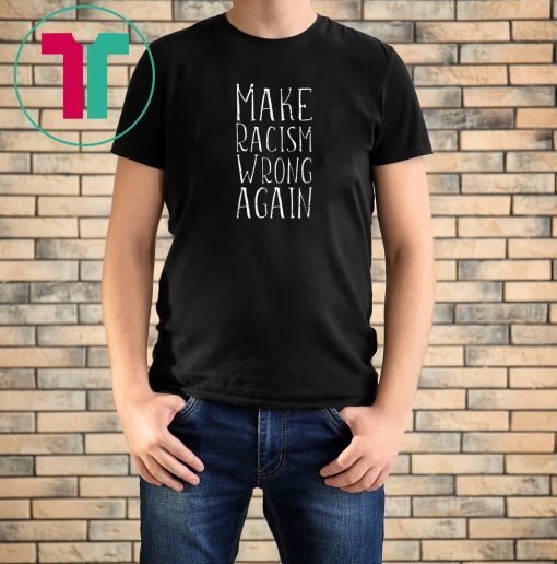 Make Racism Wrong Again Anti-Hate Resist Anti-Trump T-Shirt