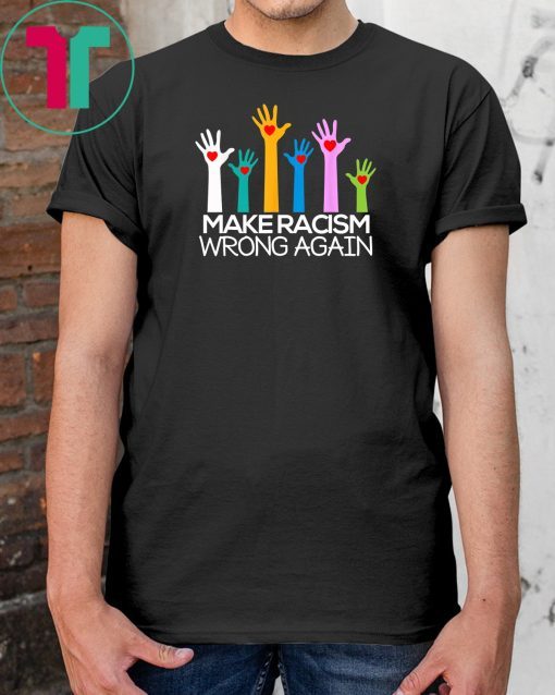Make Racism Wrong Again Anti Trump Anti Hate T Shirts