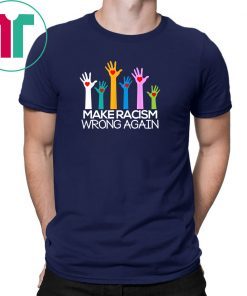 Make Racism Wrong Again Anti Trump Anti Hate T Shirts