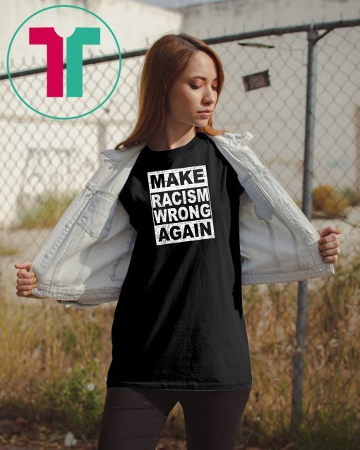 Make Racism Wrong Again Tee Shirt Anti-Hate Anti-President