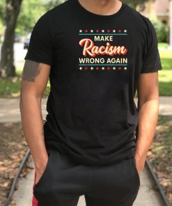 Make Racism Wrong Again Shirt Anti Racism Tee Shirt