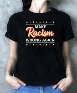 Make Racism Wrong Again Shirt Anti Racism Tee Shirt