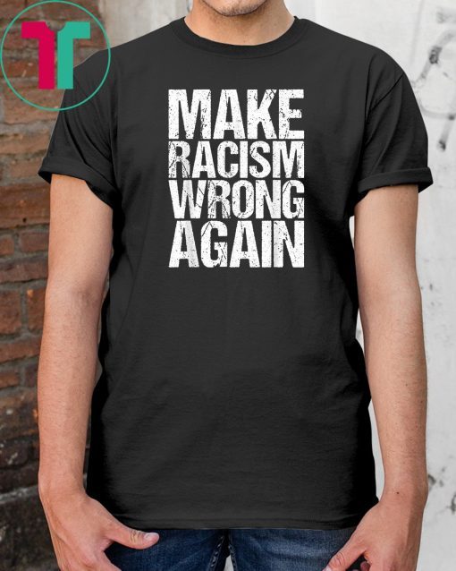 Make Racism Wrong Again Shirt Anti Racism Tshirt