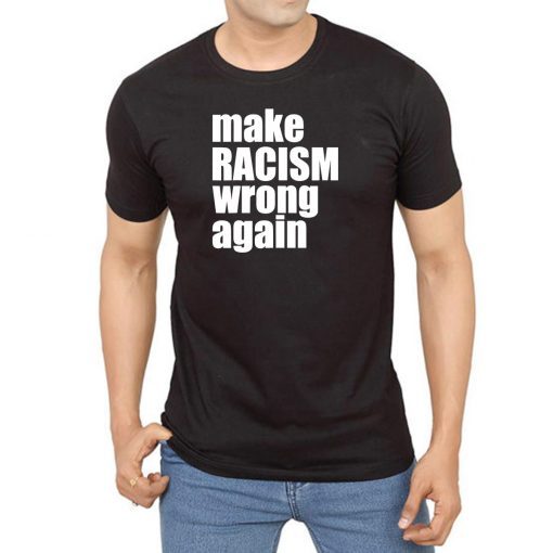 Make Racism Wrong Again Shirt Anti Racism Classic Tee Shirt