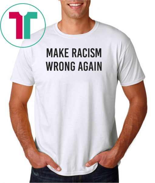 Make Racism Wrong Again Shirt Anti Trump Shirt No Human Is Illegal Tee Shirts