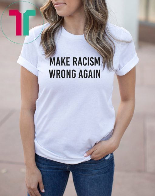 Make Racism Wrong Again Shirt Anti Trump Shirt No Human Is Illegal Tee Shirts