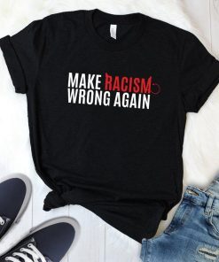 Make Racism Wrong Again Shirt, Social Justice Shirt, Anti Racism T Shirt