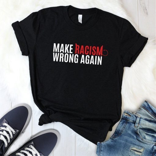 Make Racism Wrong Again Shirt, Social Justice Shirt, Anti Racism T Shirt