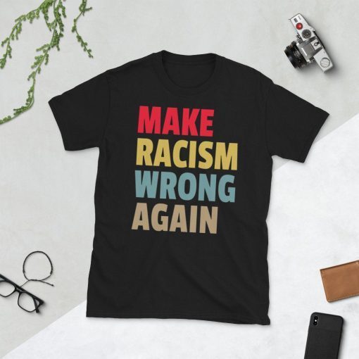 Make Racism Wrong Again Shirt Women's T-Shirt Men T-Shirt Against RacismShort-Sleeve Unisex T-Shirt