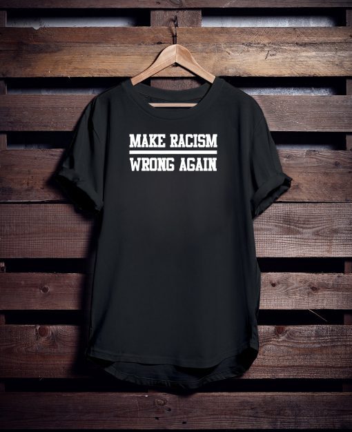 Make Racism Wrong Again Social Justice Political T-Shirt