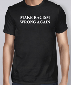 Make Racism Wrong Again Unisex Gift Tee Shirt