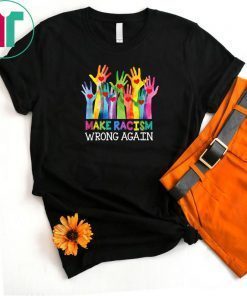 Make Racism Wrong Again T-Shirt Anti-Hate Resist Anti-Trump