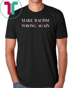 Make Racism Wrong Again T-Shirt Anti Hate Trump T-Shirt