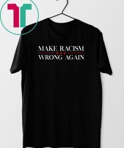 Make Racism Wrong Again T-Shirt Anti Hate Trump T-Shirt