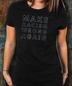 Make Racism Wrong Again T-Shirt Political Tee Shirt