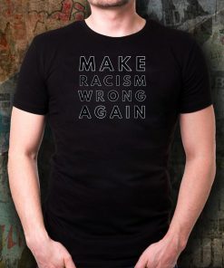 Make Racism Wrong Again T-Shirt Political Tee Shirt