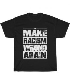 Make Racism Wrong Again T Shirt Unisex