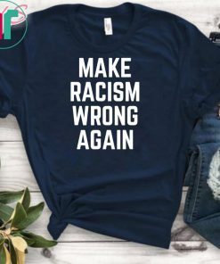 Make Racism Wrong Again T-Shirt for Demonstrations