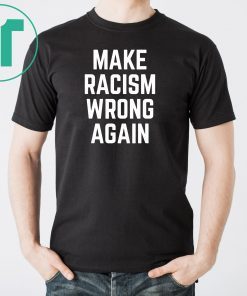 Make Racism Wrong Again T-Shirt for Demonstrations