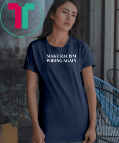 Make Racism Wrong Again Unisex Gift Tee Shirt