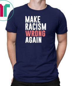 Make Racism Wrong Again Tee Shirts