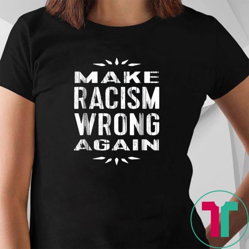 Make Racism Wrong Again TShirt Anti-Racist Tee