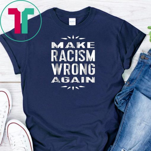 Make Racism Wrong Again TShirt Anti-Racist Tee