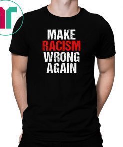 Make Racism Wrong Again Tshirt Anti-Hate Anti Trump Message