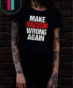 Make Racism Wrong Again Tshirt Anti-Hate Anti Trump Message