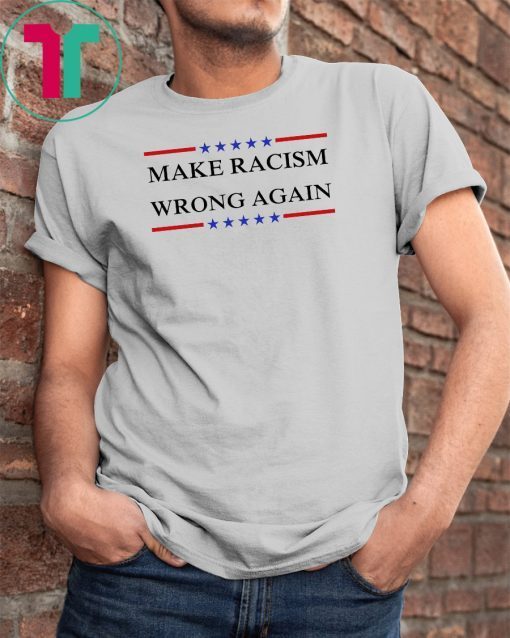 Make Racism Wrong Again shirt Anti Racism Tee Shirts