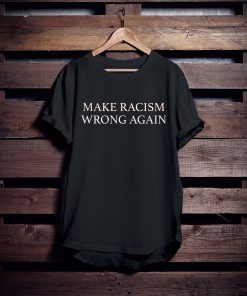Make Racism Wrong Again shirt, Protest march shirt