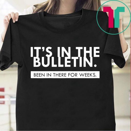 Womens It's In The Bulletin Been In There For Weeks T-Shirt