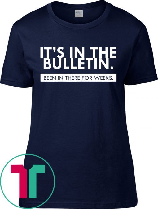 Womens It's In The Bulletin Been In There For Weeks T-Shirt