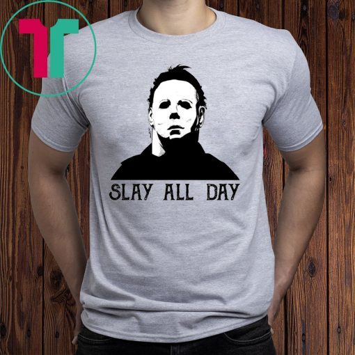 Michael Myers Slay All Day Halloween T-Shirt
