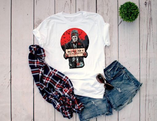 Michael Myers Will Kill For F Food Fun Free Whatever Tee Shirt