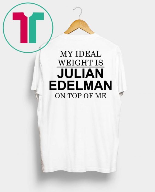 My Ideal Weight Is Julian Edelman On Top of Me T-Shirt