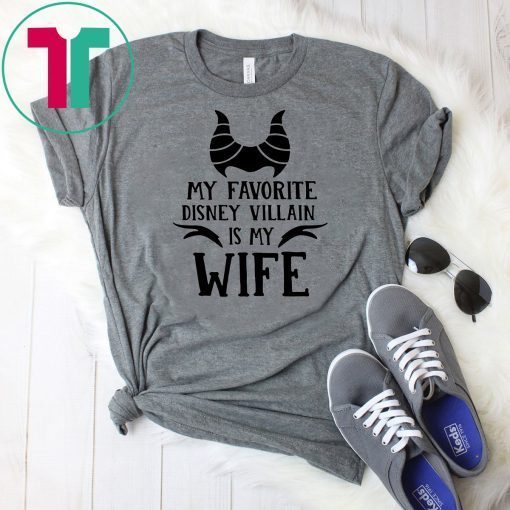 My favorite disney villain is my wife shirt