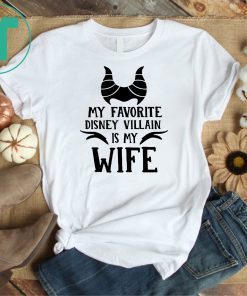 My favorite disney villain is my wife shirt