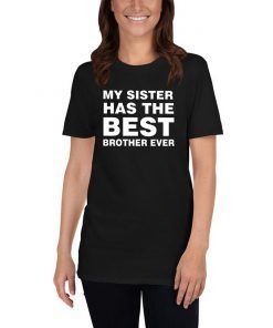 My sister has the best brother ever shirt