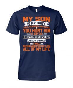 My son is my baby today tomorrow and always you hurt him I’ll hurt you shirt
