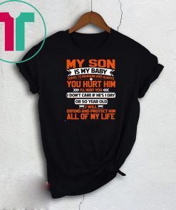 My son is my baby today tomorrow and always you hurt him I’ll hurt you shirt