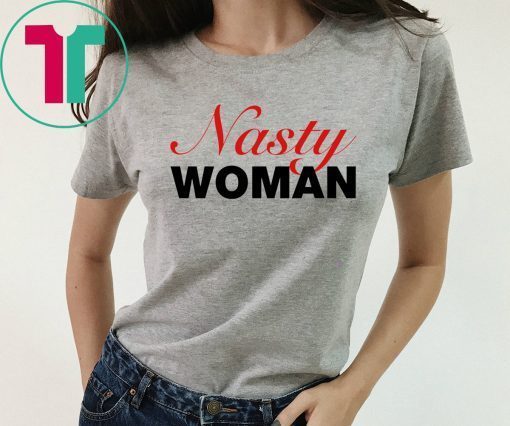 Nasty Woman Shirt