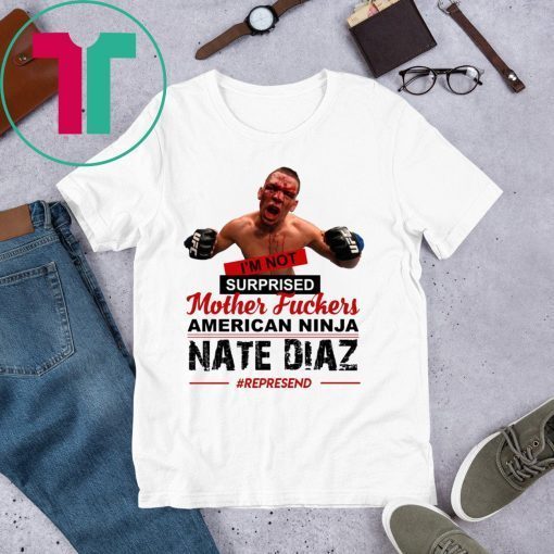 Nate Diaz I’m Not Surprised Motherfucker Funny T-Shirt