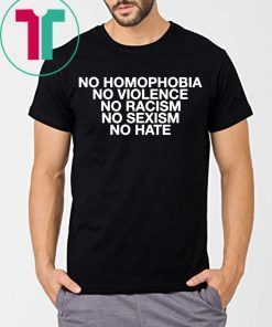 No Homophobia No Violence No Racism No Sexism No Hate Shirt
