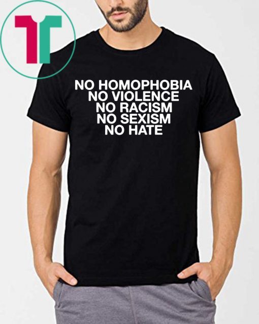 No Homophobia No Violence No Racism No Sexism No Hate Shirt