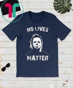 No Lives Matter Michael Myers Funny Halloween Horror Tee Shirt